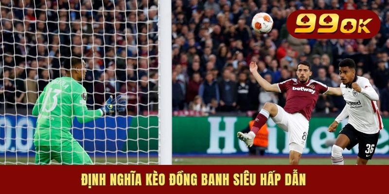 Định nghĩa kèo đồng banh siêu hấp dẫn