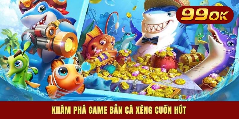 Khám phá game bắn cá xèng cuốn hút