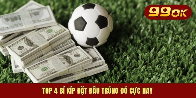 Top 4 bí kíp đặt đâu trúng đó cực hay